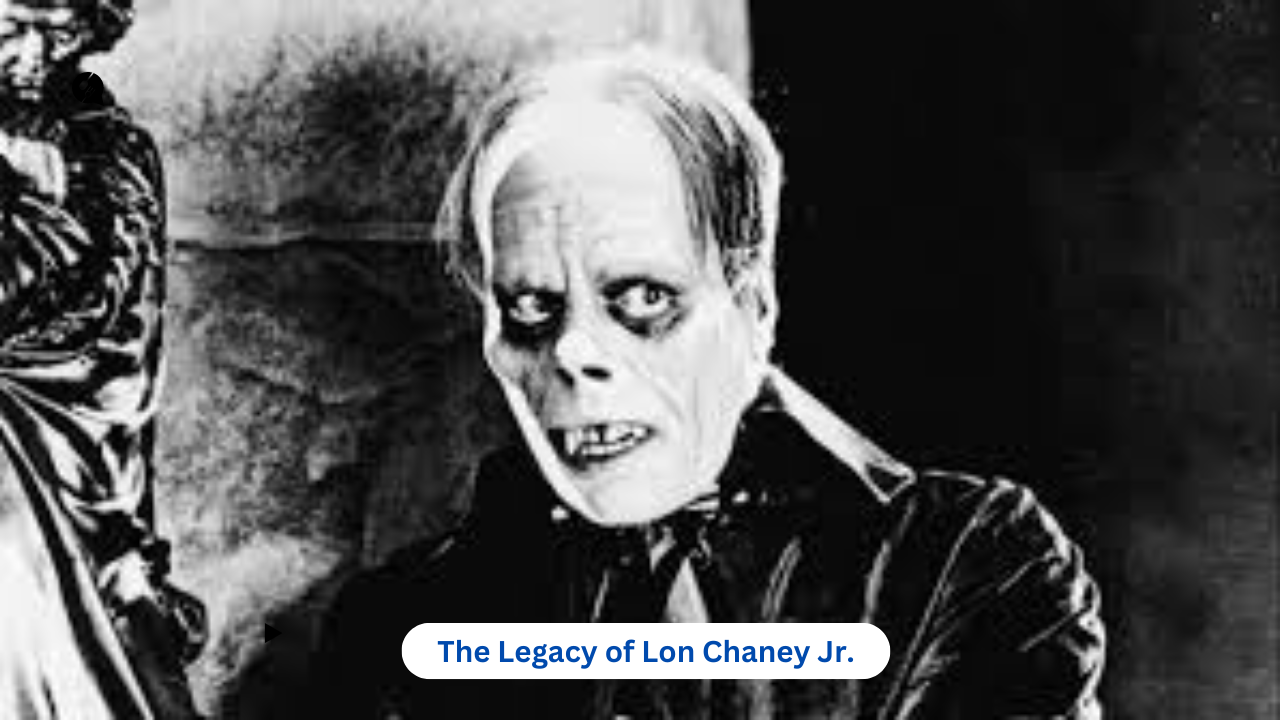 The Legacy of Lon Chaney Jr.